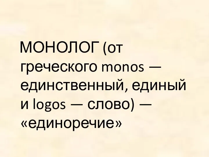 МОНОЛОГ (от греческого monos — единственный, единый и logos — слово) — «единоречие»