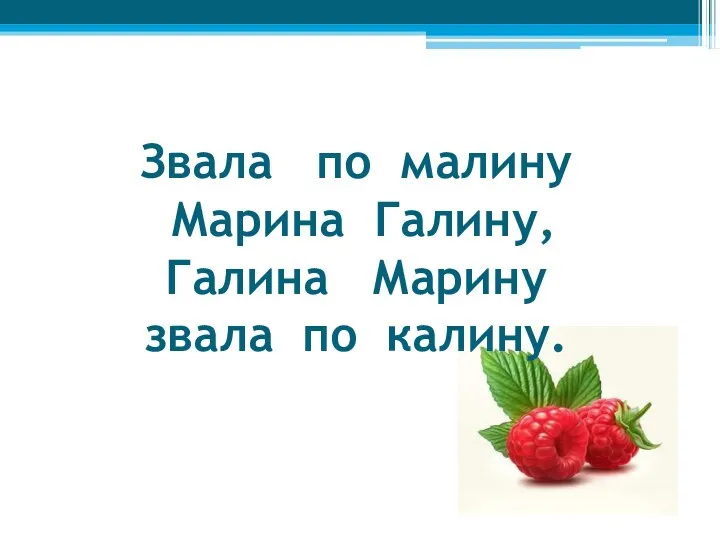 Звала по малину Марина Галину, Галина Марину звала по калину.