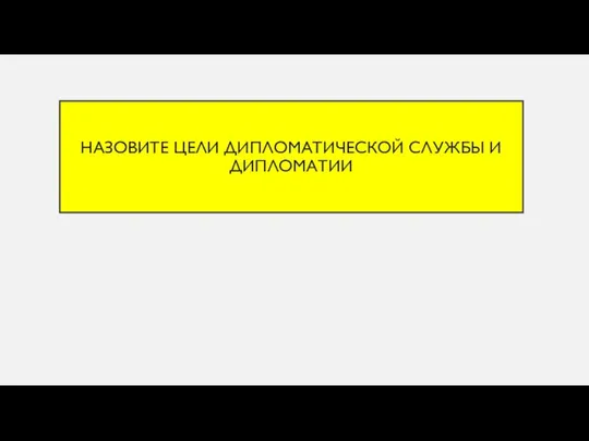 Назовите Цели дипломатической службы и дипломатии