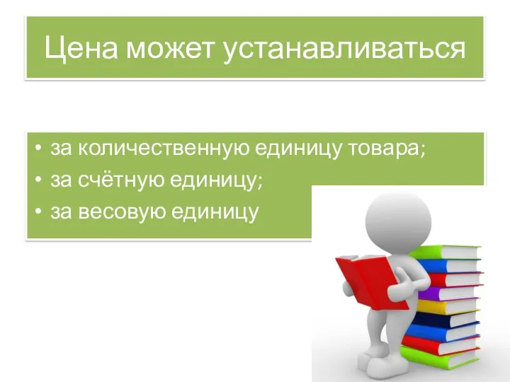 Цена может устанавливаться за количественную единицу товара; за счётную единицу; за весовую единицу