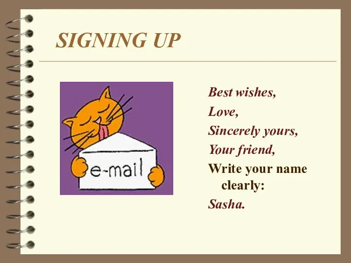 SIGNING UP Best wishes, Love, Sincerely yours, Your friend, Write your name clearly: Sasha.