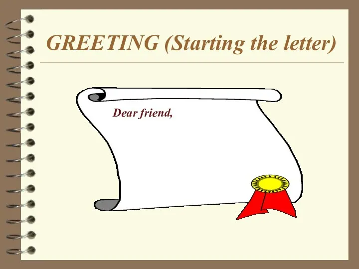 GREETING (Starting the letter) Dear friend,