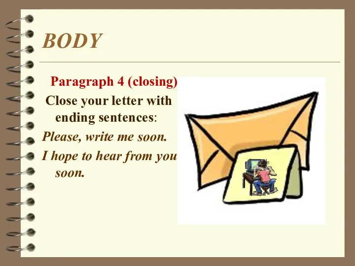 BODY Paragraph 4 (closing) Close your letter with ending sentences: Please,