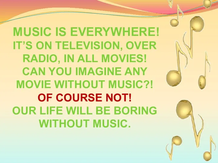 Music is everywhere! It’s on television, over radio, in all movies!