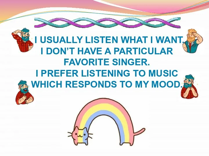 I usually listen what I want. I don’t have a particular