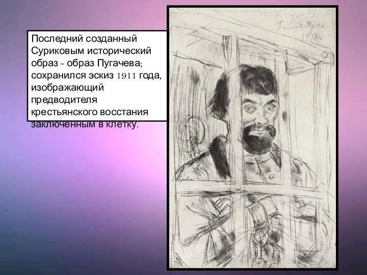 Последний созданный Суриковым исторический образ - образ Пугачева; сохранился эскиз 1911