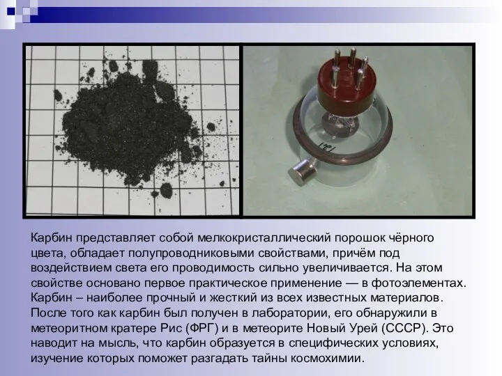 Карбин представляет собой мелкокристаллический порошок чёрного цвета, обладает полупроводниковыми свойствами, причём