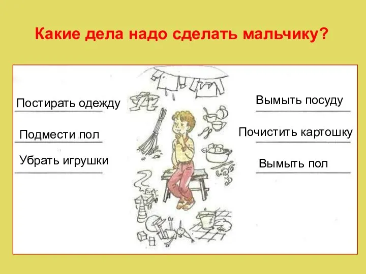 Какие дела надо сделать мальчику? Подмести пол Убрать игрушки Почистить картошку