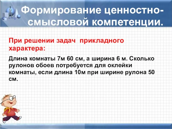 Формирование ценностно-смысловой компетенции. При решении задач прикладного характера: Длина комнаты 7м