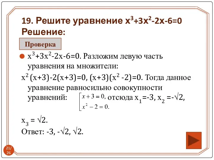 х3+3х2-2х-6=0. Разложим левую часть уравнения на множители: х2 (х+3)-2(х+3)=0, (х+3)(х2 -2)=0.