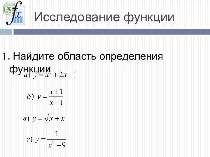 Исследование функции 1. Найдите область определения функции