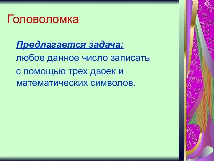 Головоломка Предлагается задача: любое данное число записать с помощью трех двоек и математических символов.