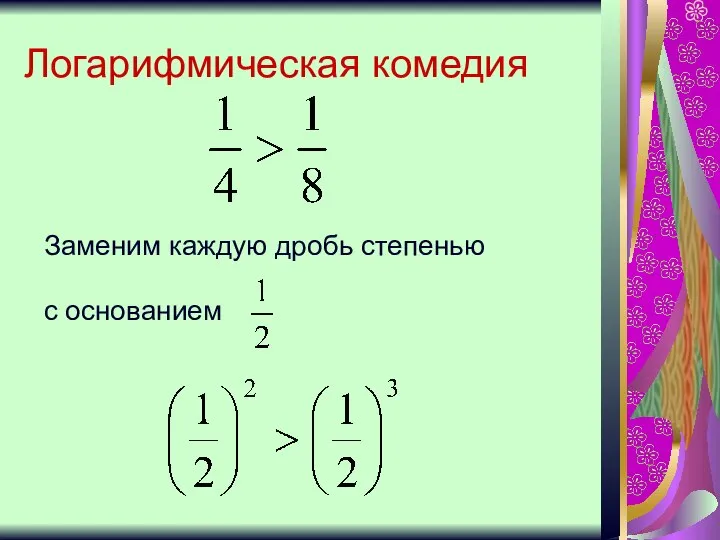 Логарифмическая комедия Заменим каждую дробь степенью с основанием