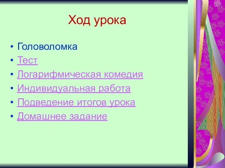 Ход урока Головоломка Тест Логарифмическая комедия Индивидуальная работа Подведение итогов урока Домашнее задание