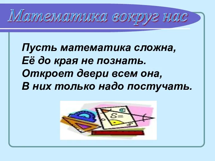 Математика вокруг нас Пусть математика сложна, Её до края не познать.