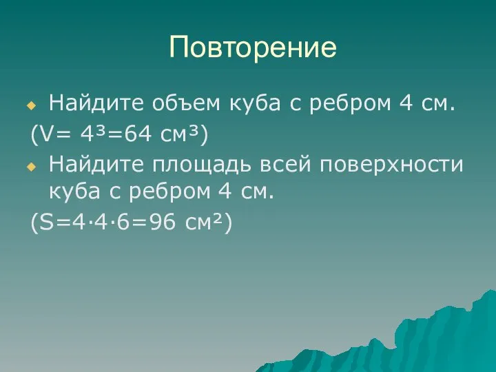 Повторение Найдите объем куба с ребром 4 см. (V= 4³=64 см³)