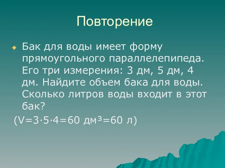 Повторение Бак для воды имеет форму прямоугольного параллелепипеда. Его три измерения: