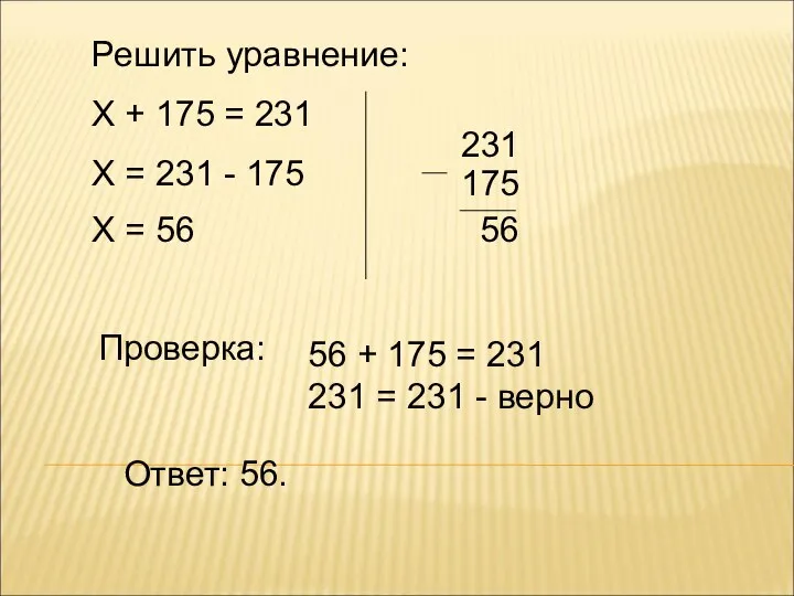 Решить уравнение: Х + 175 = 231 Х = 231 -