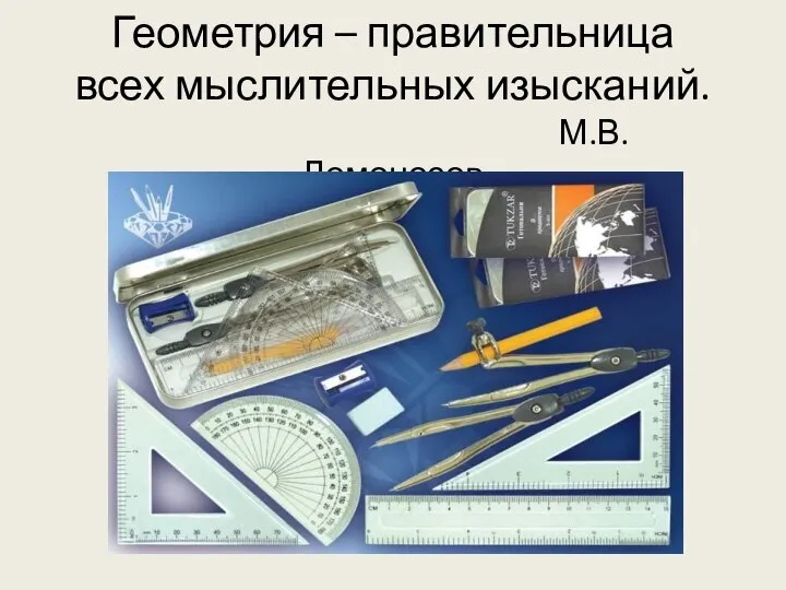 Геометрия – правительница всех мыслительных изысканий. М.В. Ломоносов