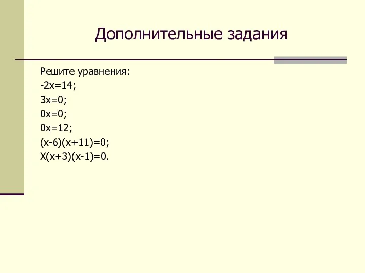 Дополнительные задания Решите уравнения: -2х=14; 3х=0; 0х=0; 0х=12; (х-6)(х+11)=0; Х(х+3)(х-1)=0.