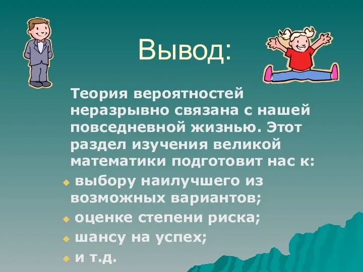 Вывод: Теория вероятностей неразрывно связана с нашей повседневной жизнью. Этот раздел