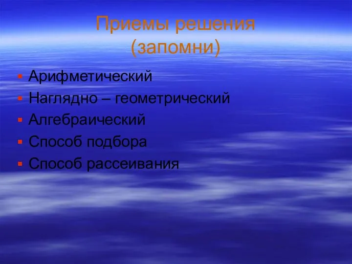 Приемы решения (запомни) Арифметический Наглядно – геометрический Алгебраический Способ подбора Способ рассеивания