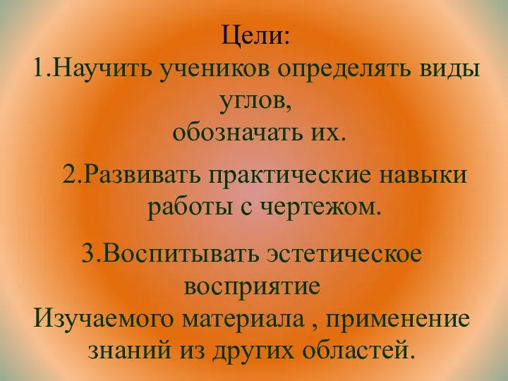 Цели: 1.Научить учеников определять виды углов, обозначать их. 2.Развивать практические навыки