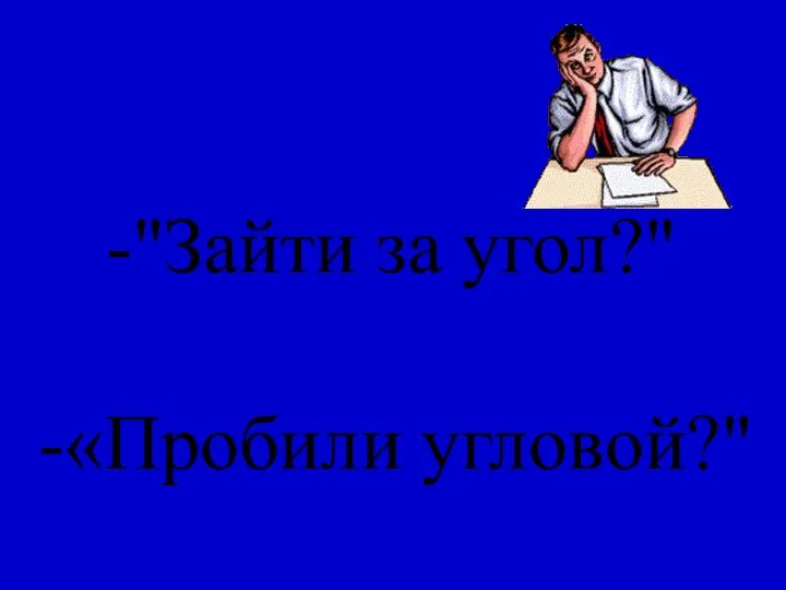 -"Зайти за угол?" -«Пробили угловой?"