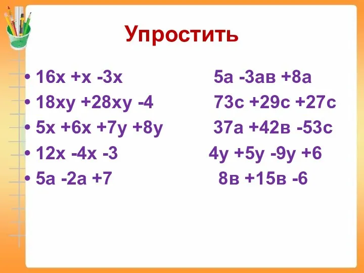 Упростить 16х +х -3х 5а -3ав +8а 18ху +28ху -4 73с