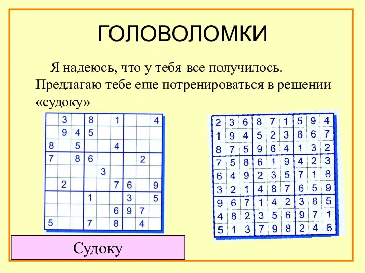 ГОЛОВОЛОМКИ Я надеюсь, что у тебя все получилось. Предлагаю тебе еще потренироваться в решении «судоку» Судоку