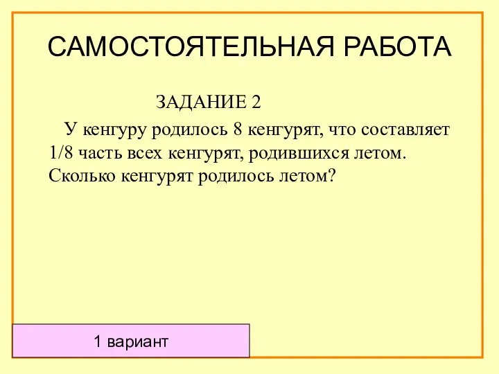 САМОСТОЯТЕЛЬНАЯ РАБОТА ЗАДАНИЕ 2 У кенгуру родилось 8 кенгурят, что составляет