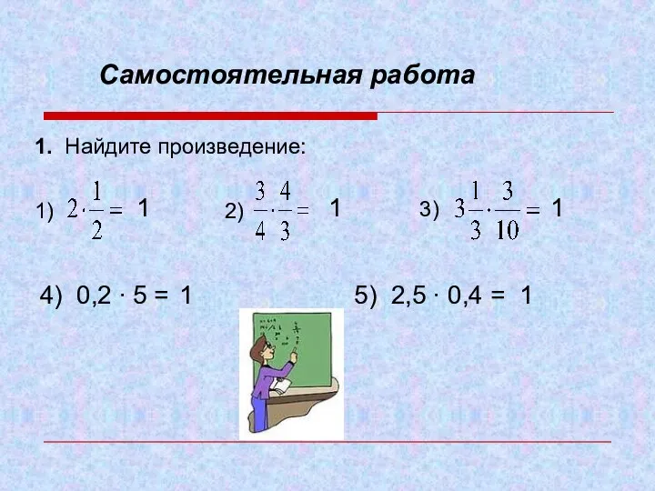 Самостоятельная работа 1. Найдите произведение: 1) 2) 3) 4) 0,2 ∙