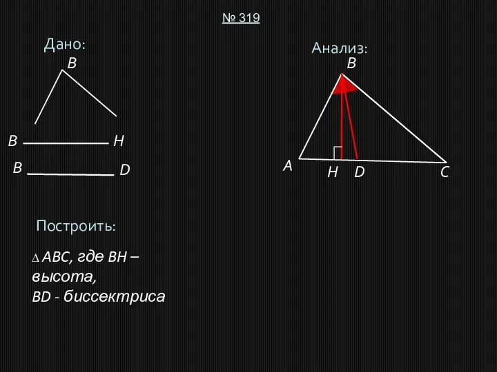 Дано: № 319 Построить: ∆ ABC, где BH – высота, BD