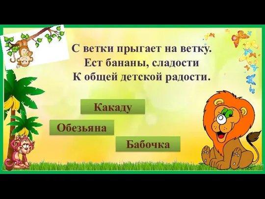 Какаду Обезьяна Бабочка С ветки прыгает на ветку. Ест бананы, сладости К общей детской радости.