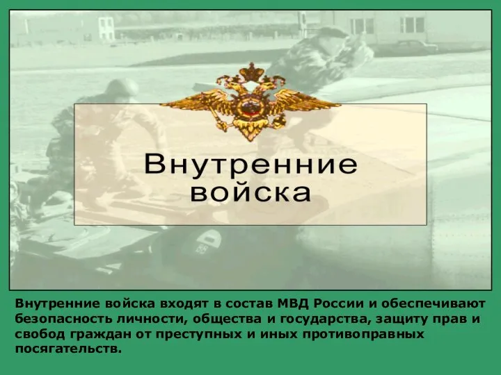 Внутренние войска входят в состав МВД России и обеспечивают безопасность личности,