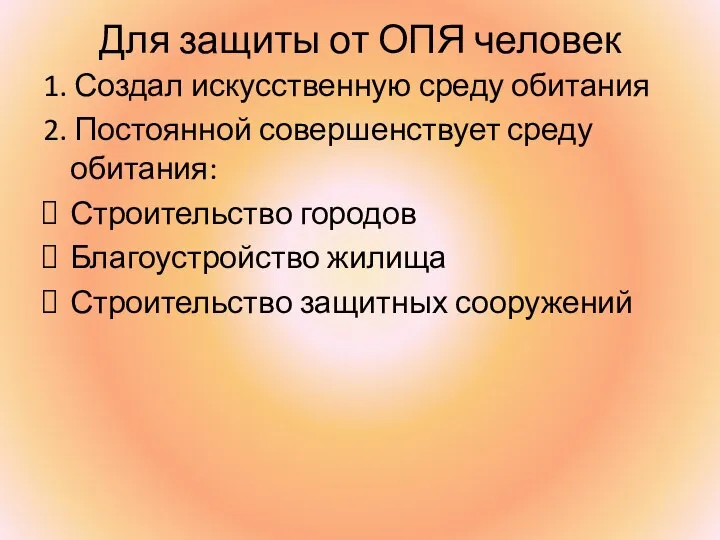 Для защиты от ОПЯ человек 1. Создал искусственную среду обитания 2.