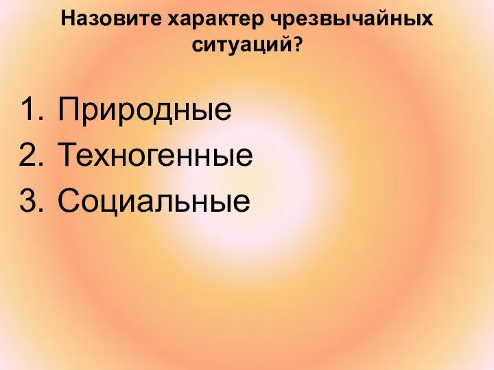 Назовите характер чрезвычайных ситуаций? Природные Техногенные Социальные