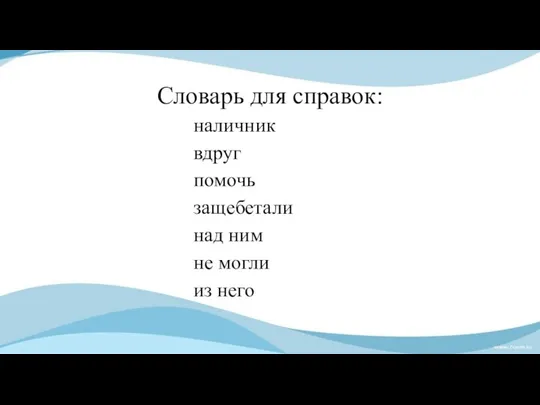 Словарь для справок: наличник вдруг помочь защебетали над ним не могли из него