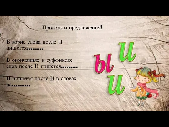 Продолжи предложения! В корне слова после Ц пишется……… В окончаниях и