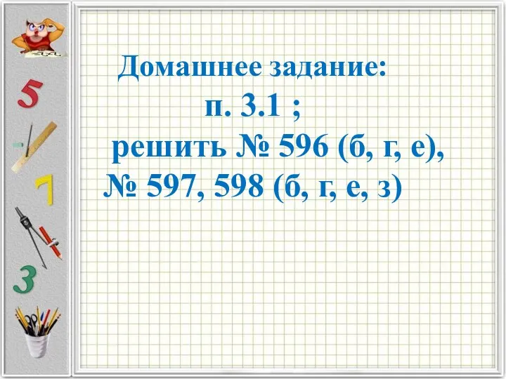 Домашнее задание: п. 3.1 ; решить № 596 (б, г, е),