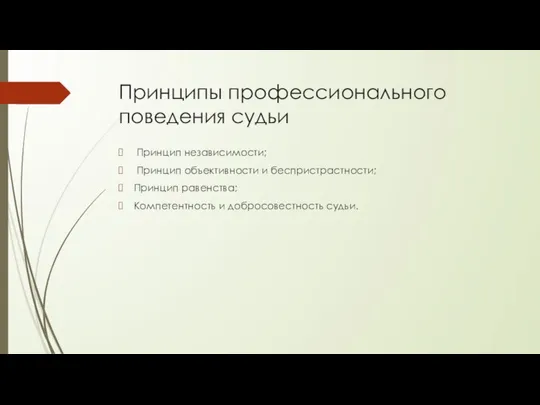 Принципы профессионального поведения судьи Принцип независимости; Принцип объективности и беспристрастности; Принцип равенства; Компетентность и добросовестность судьи.