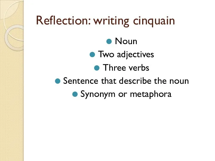 Reflection: writing cinquain Noun Two adjectives Three verbs Sentence that describe the noun Synonym or metaphora