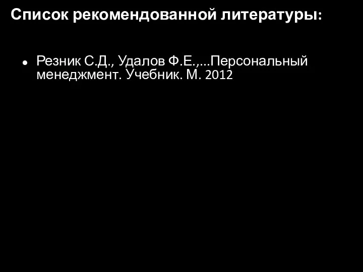 Список рекомендованной литературы: Резник С.Д., Удалов Ф.Е.,...Персональный менеджмент. Учебник. М. 2012