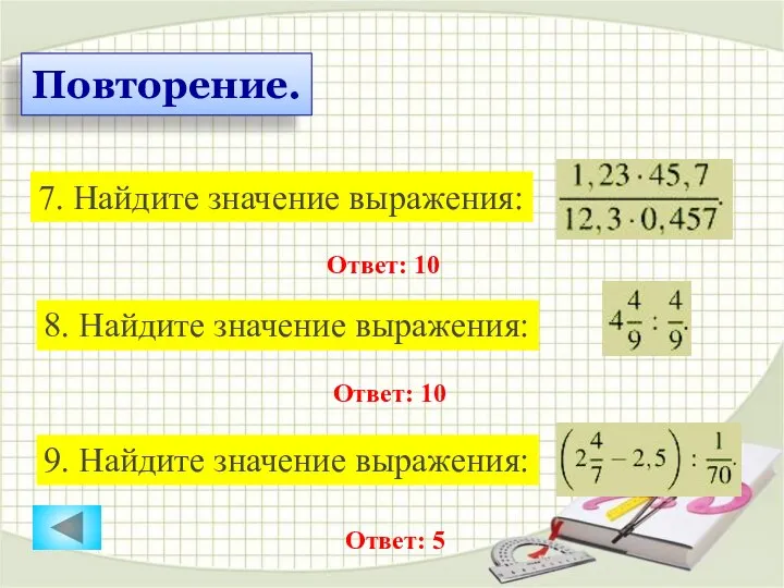 Повторение. 7. Найдите значение выражения: Ответ: 10 9. Найдите значение выражения: