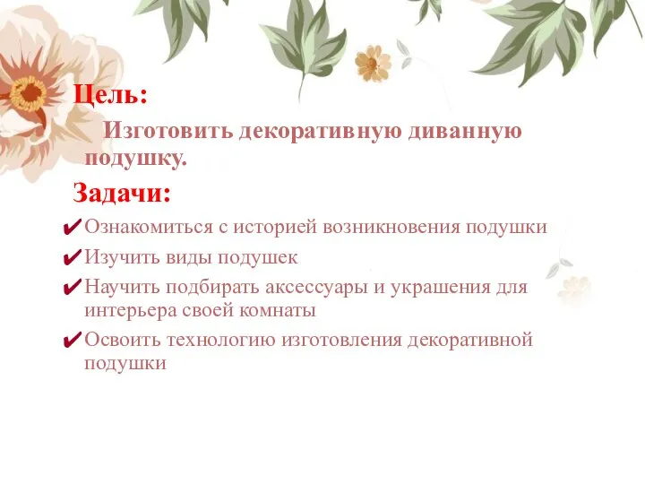 Цель: Изготовить декоративную диванную подушку. Задачи: Ознакомиться с историей возникновения подушки