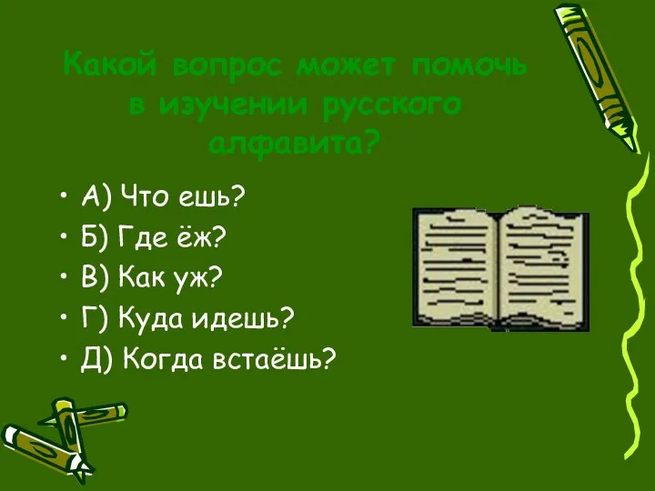 Какой вопрос может помочь в изучении русского алфавита? А) Что ешь?