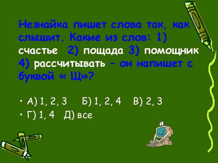 Незнайка пишет слова так, как слышит. Какие из слов: 1) счастье