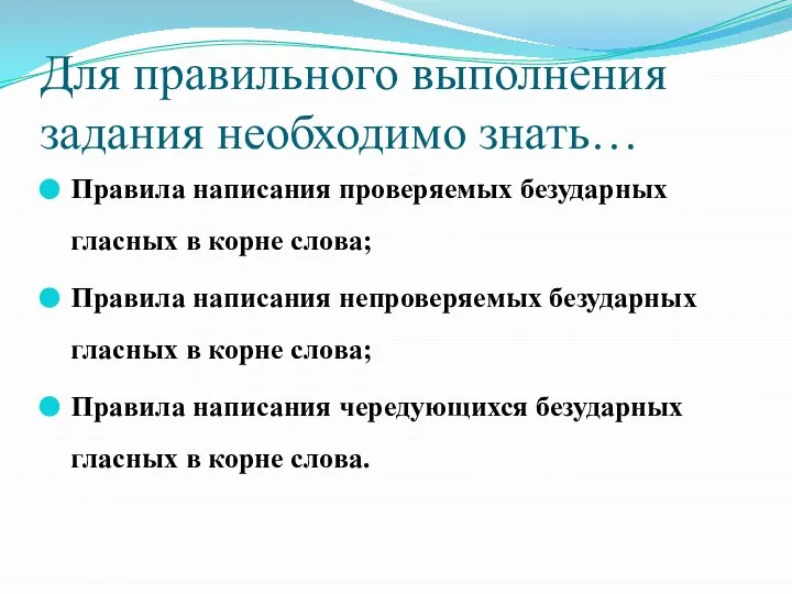 Для правильного выполнения задания необходимо знать… Правила написания проверяемых безударных гласных