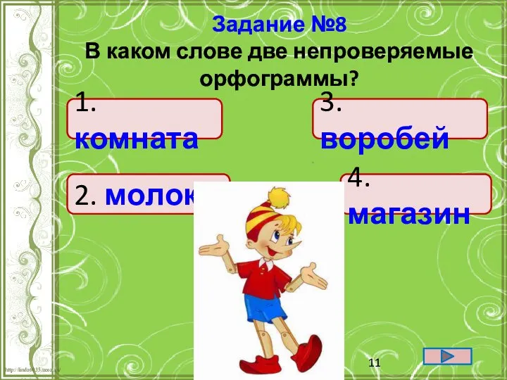 4.магазин 1.комната 2. молоко 3. воробей Задание №8 В каком слове две непроверяемые орфограммы?