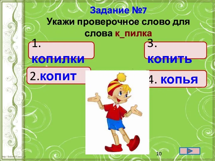 2.копит 1.копилки 4. копья 3. копить Задание №7 Укажи проверочное слово для слова к_пилка